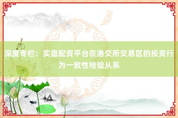 深度专栏：实盘配资平台在港交所交易区的投资行为一致性检验从系