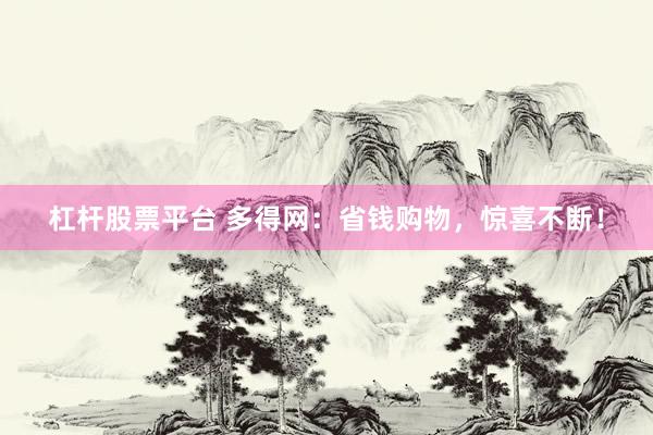 杠杆股票平台 多得网：省钱购物，惊喜不断！